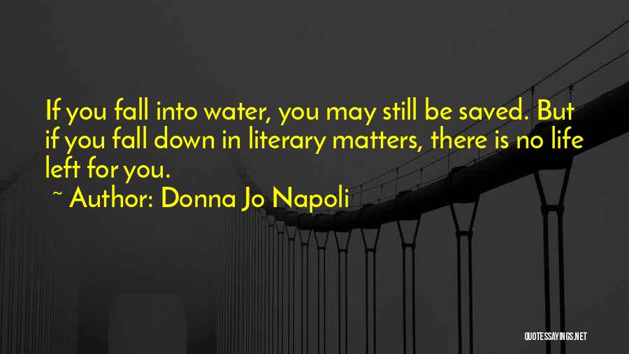 Donna Jo Napoli Quotes: If You Fall Into Water, You May Still Be Saved. But If You Fall Down In Literary Matters, There Is