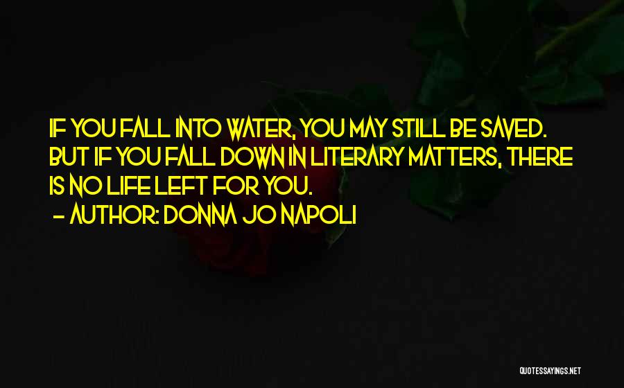 Donna Jo Napoli Quotes: If You Fall Into Water, You May Still Be Saved. But If You Fall Down In Literary Matters, There Is