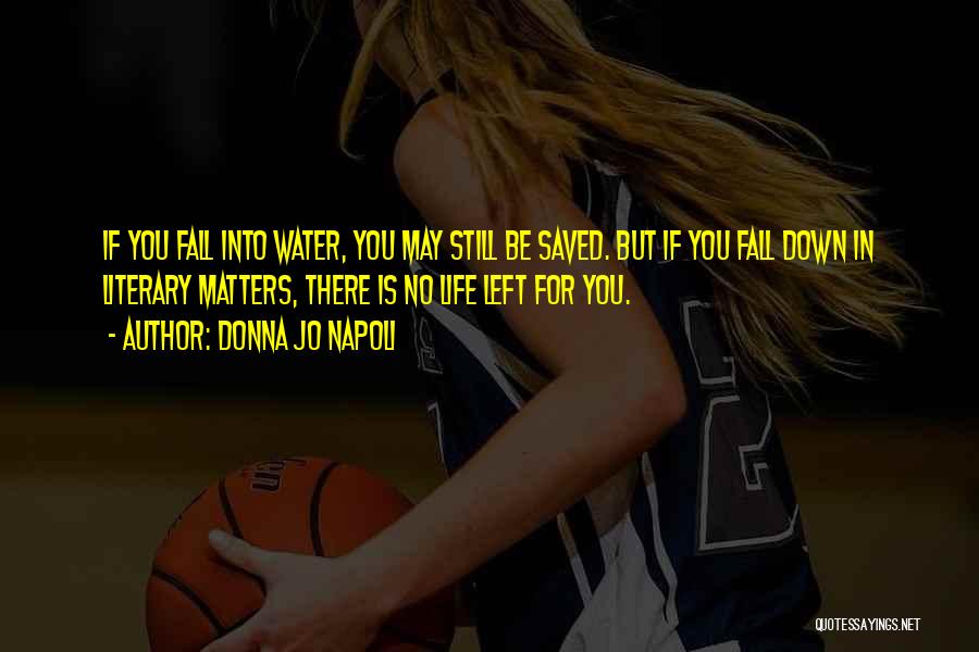 Donna Jo Napoli Quotes: If You Fall Into Water, You May Still Be Saved. But If You Fall Down In Literary Matters, There Is