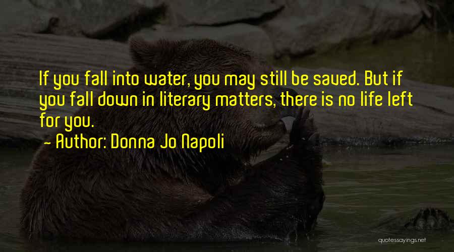 Donna Jo Napoli Quotes: If You Fall Into Water, You May Still Be Saved. But If You Fall Down In Literary Matters, There Is