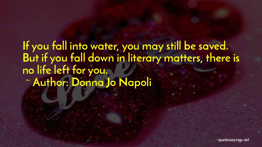 Donna Jo Napoli Quotes: If You Fall Into Water, You May Still Be Saved. But If You Fall Down In Literary Matters, There Is