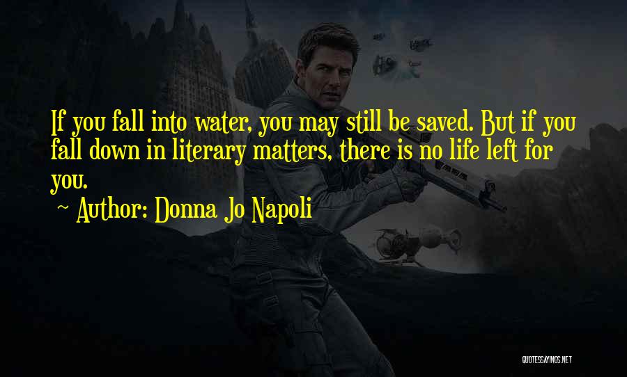 Donna Jo Napoli Quotes: If You Fall Into Water, You May Still Be Saved. But If You Fall Down In Literary Matters, There Is