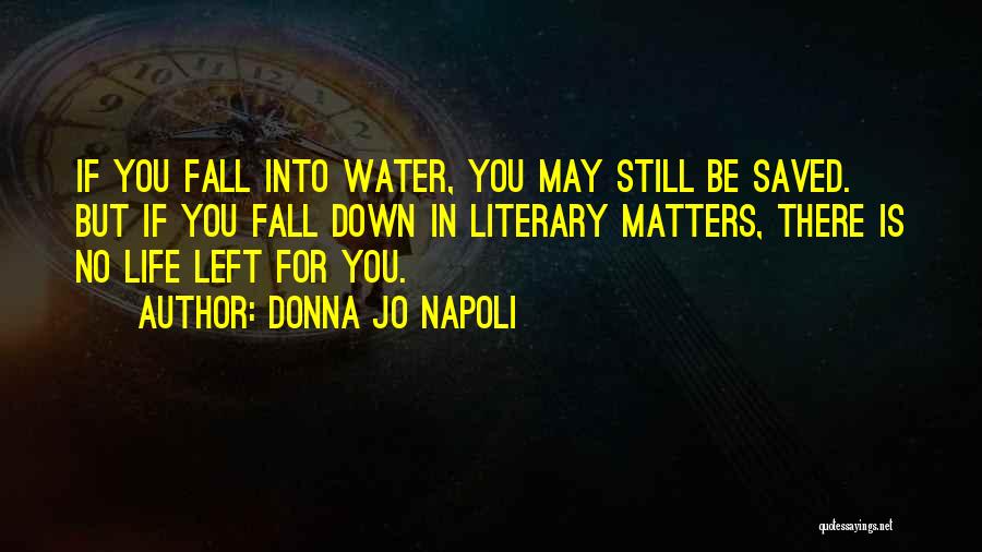 Donna Jo Napoli Quotes: If You Fall Into Water, You May Still Be Saved. But If You Fall Down In Literary Matters, There Is