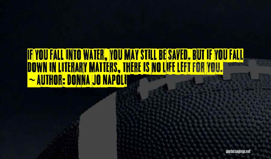 Donna Jo Napoli Quotes: If You Fall Into Water, You May Still Be Saved. But If You Fall Down In Literary Matters, There Is