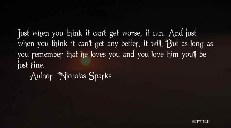 Nicholas Sparks Quotes: Just When You Think It Can't Get Worse, It Can. And Just When You Think It Can't Get Any Better,