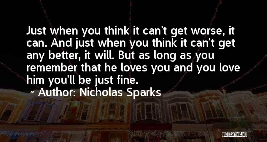 Nicholas Sparks Quotes: Just When You Think It Can't Get Worse, It Can. And Just When You Think It Can't Get Any Better,