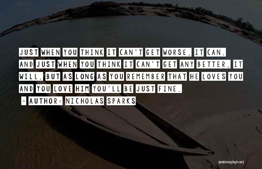 Nicholas Sparks Quotes: Just When You Think It Can't Get Worse, It Can. And Just When You Think It Can't Get Any Better,