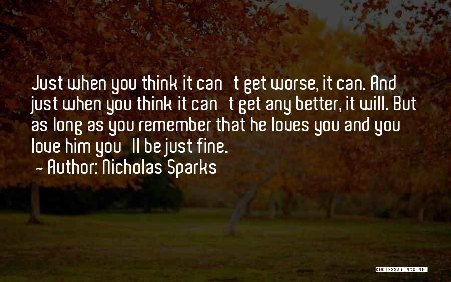 Nicholas Sparks Quotes: Just When You Think It Can't Get Worse, It Can. And Just When You Think It Can't Get Any Better,