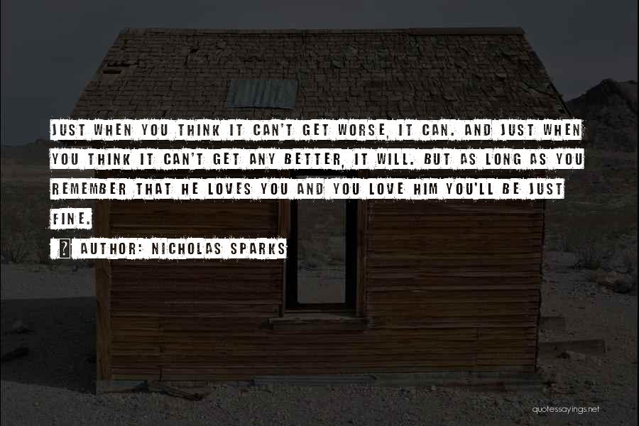 Nicholas Sparks Quotes: Just When You Think It Can't Get Worse, It Can. And Just When You Think It Can't Get Any Better,