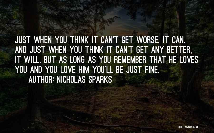 Nicholas Sparks Quotes: Just When You Think It Can't Get Worse, It Can. And Just When You Think It Can't Get Any Better,