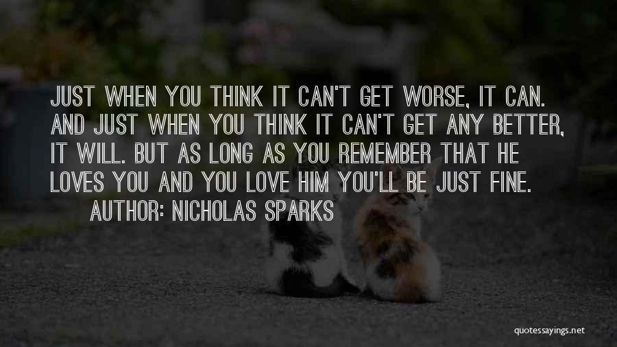 Nicholas Sparks Quotes: Just When You Think It Can't Get Worse, It Can. And Just When You Think It Can't Get Any Better,