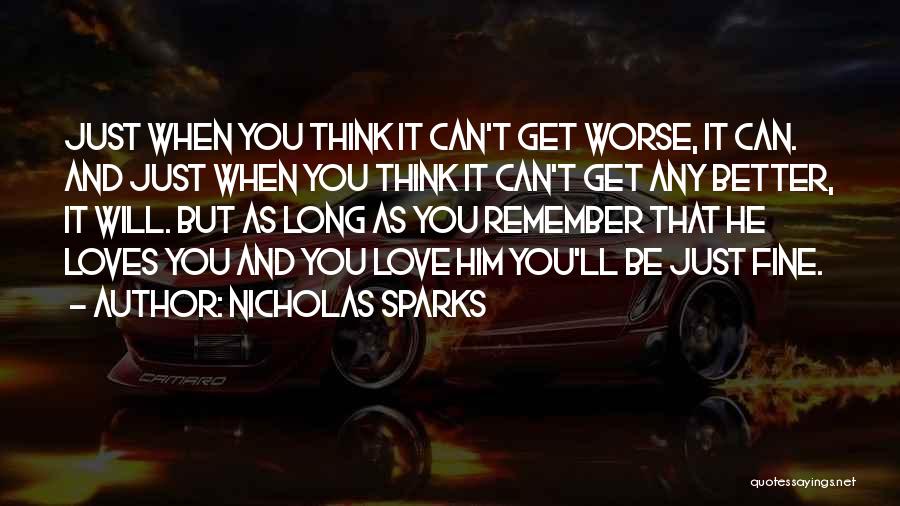 Nicholas Sparks Quotes: Just When You Think It Can't Get Worse, It Can. And Just When You Think It Can't Get Any Better,