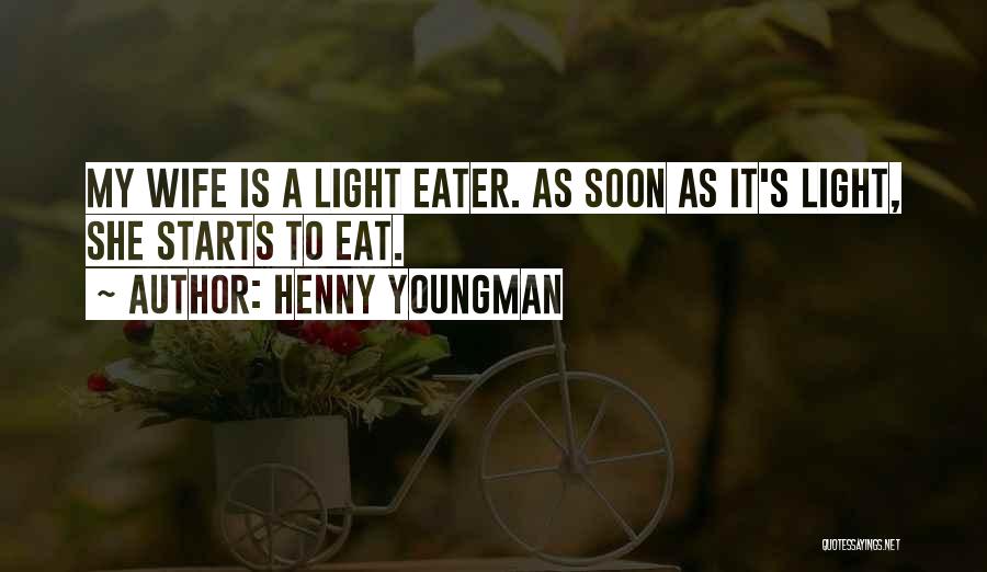 Henny Youngman Quotes: My Wife Is A Light Eater. As Soon As It's Light, She Starts To Eat.