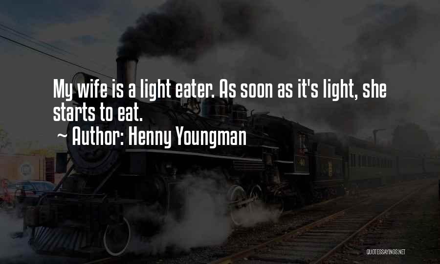 Henny Youngman Quotes: My Wife Is A Light Eater. As Soon As It's Light, She Starts To Eat.
