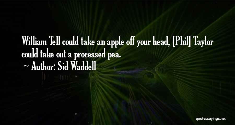 Sid Waddell Quotes: William Tell Could Take An Apple Off Your Head, [phil] Taylor Could Take Out A Processed Pea.