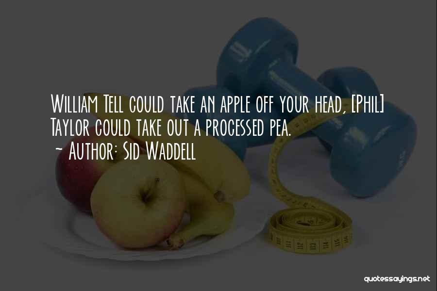 Sid Waddell Quotes: William Tell Could Take An Apple Off Your Head, [phil] Taylor Could Take Out A Processed Pea.