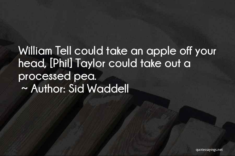 Sid Waddell Quotes: William Tell Could Take An Apple Off Your Head, [phil] Taylor Could Take Out A Processed Pea.