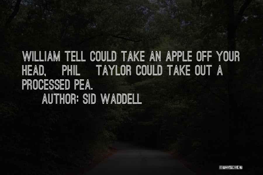 Sid Waddell Quotes: William Tell Could Take An Apple Off Your Head, [phil] Taylor Could Take Out A Processed Pea.