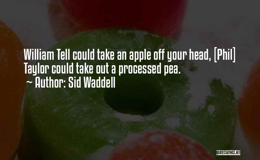 Sid Waddell Quotes: William Tell Could Take An Apple Off Your Head, [phil] Taylor Could Take Out A Processed Pea.
