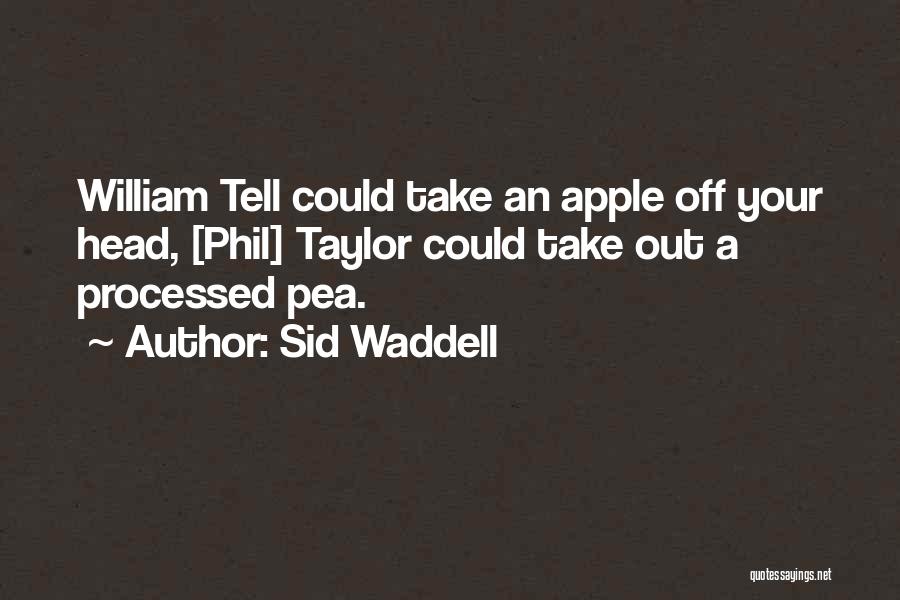 Sid Waddell Quotes: William Tell Could Take An Apple Off Your Head, [phil] Taylor Could Take Out A Processed Pea.