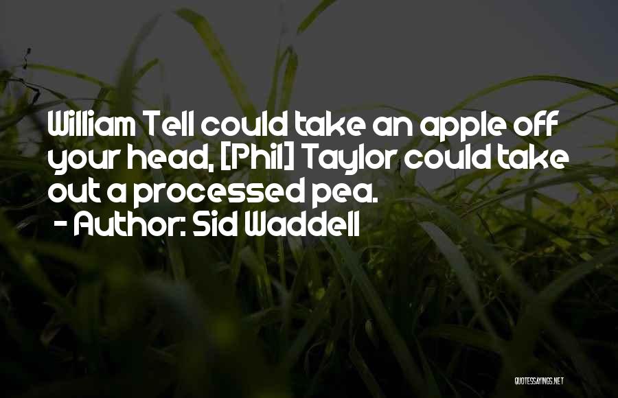 Sid Waddell Quotes: William Tell Could Take An Apple Off Your Head, [phil] Taylor Could Take Out A Processed Pea.