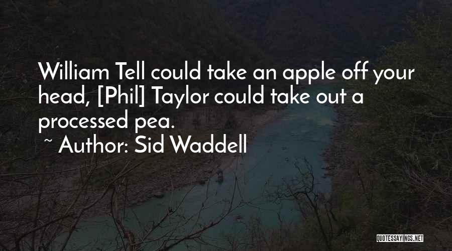 Sid Waddell Quotes: William Tell Could Take An Apple Off Your Head, [phil] Taylor Could Take Out A Processed Pea.