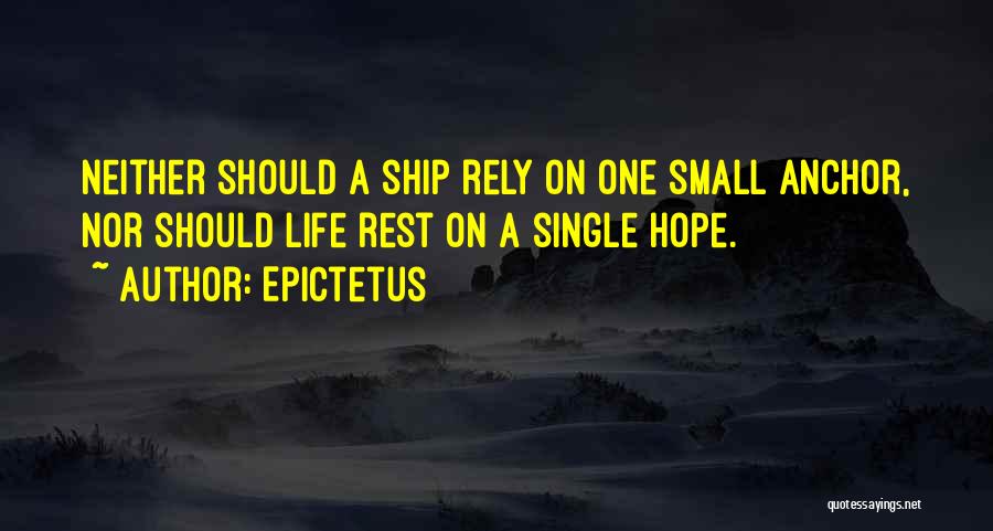 Epictetus Quotes: Neither Should A Ship Rely On One Small Anchor, Nor Should Life Rest On A Single Hope.