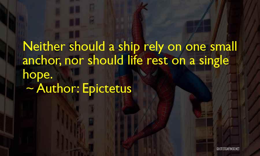 Epictetus Quotes: Neither Should A Ship Rely On One Small Anchor, Nor Should Life Rest On A Single Hope.