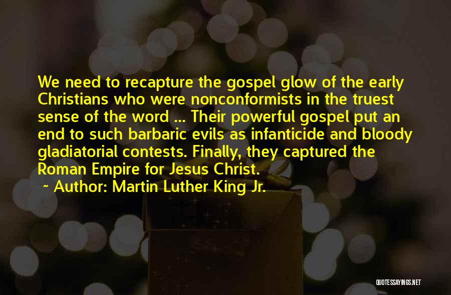 Martin Luther King Jr. Quotes: We Need To Recapture The Gospel Glow Of The Early Christians Who Were Nonconformists In The Truest Sense Of The