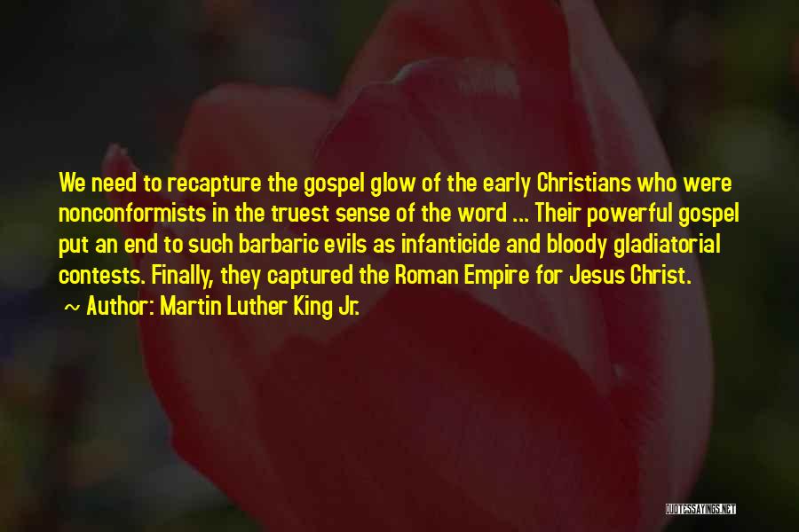 Martin Luther King Jr. Quotes: We Need To Recapture The Gospel Glow Of The Early Christians Who Were Nonconformists In The Truest Sense Of The