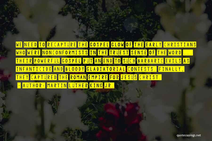 Martin Luther King Jr. Quotes: We Need To Recapture The Gospel Glow Of The Early Christians Who Were Nonconformists In The Truest Sense Of The