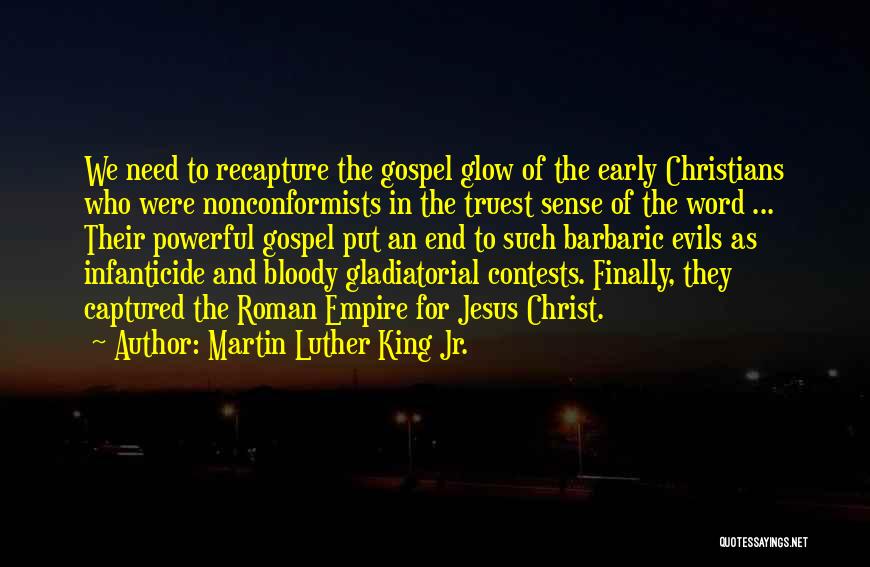 Martin Luther King Jr. Quotes: We Need To Recapture The Gospel Glow Of The Early Christians Who Were Nonconformists In The Truest Sense Of The