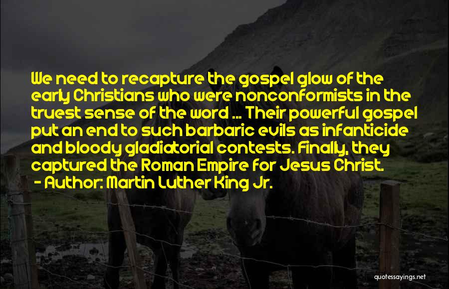 Martin Luther King Jr. Quotes: We Need To Recapture The Gospel Glow Of The Early Christians Who Were Nonconformists In The Truest Sense Of The