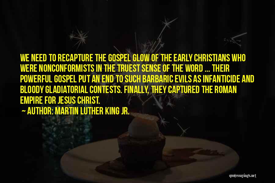 Martin Luther King Jr. Quotes: We Need To Recapture The Gospel Glow Of The Early Christians Who Were Nonconformists In The Truest Sense Of The
