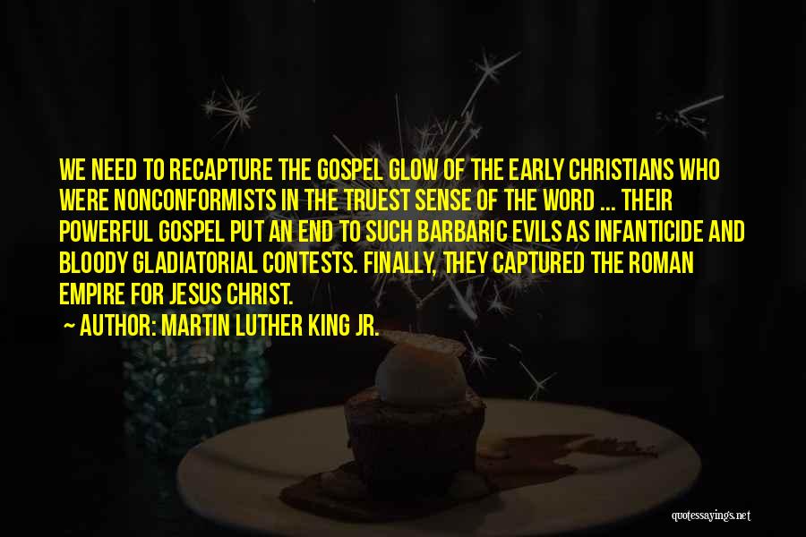 Martin Luther King Jr. Quotes: We Need To Recapture The Gospel Glow Of The Early Christians Who Were Nonconformists In The Truest Sense Of The