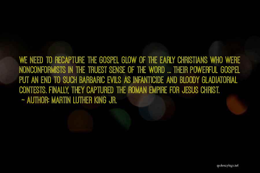 Martin Luther King Jr. Quotes: We Need To Recapture The Gospel Glow Of The Early Christians Who Were Nonconformists In The Truest Sense Of The