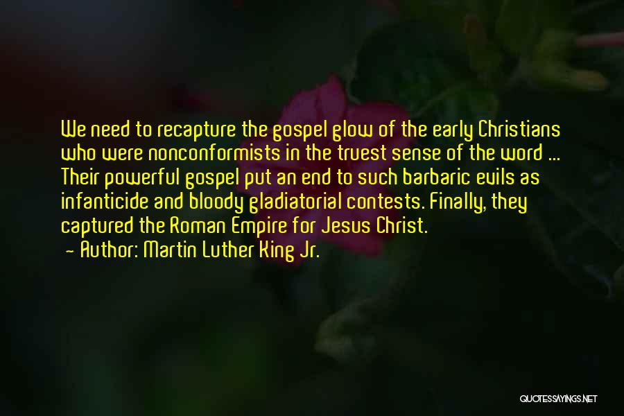 Martin Luther King Jr. Quotes: We Need To Recapture The Gospel Glow Of The Early Christians Who Were Nonconformists In The Truest Sense Of The