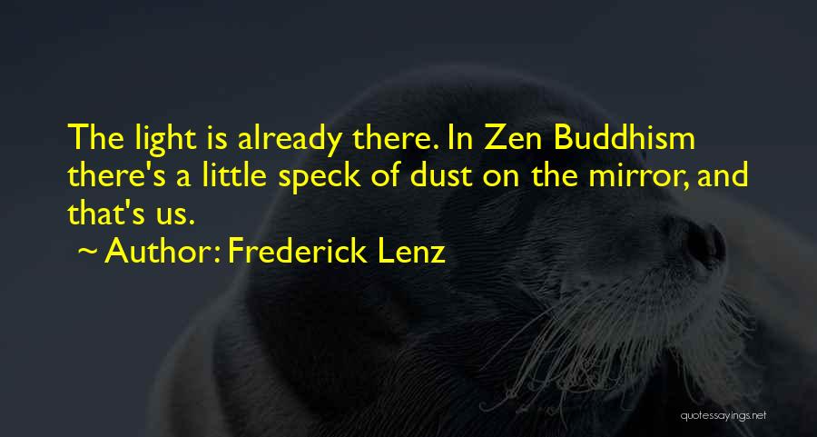 Frederick Lenz Quotes: The Light Is Already There. In Zen Buddhism There's A Little Speck Of Dust On The Mirror, And That's Us.