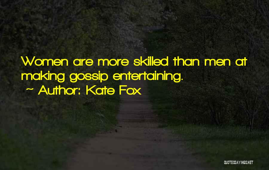Kate Fox Quotes: Women Are More Skilled Than Men At Making Gossip Entertaining.