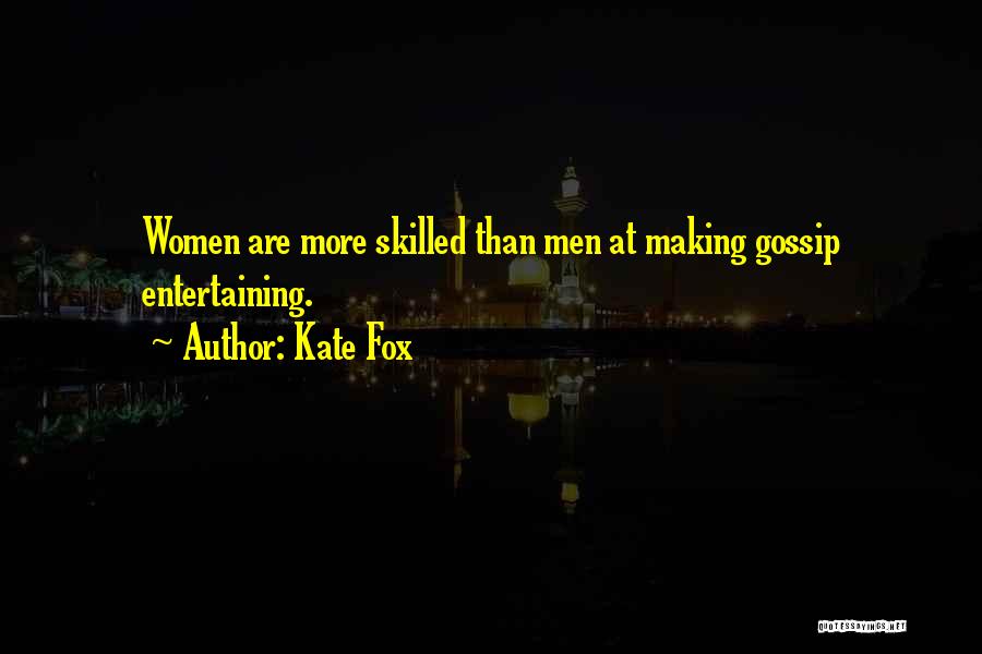 Kate Fox Quotes: Women Are More Skilled Than Men At Making Gossip Entertaining.