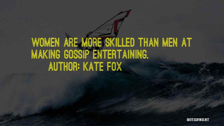 Kate Fox Quotes: Women Are More Skilled Than Men At Making Gossip Entertaining.