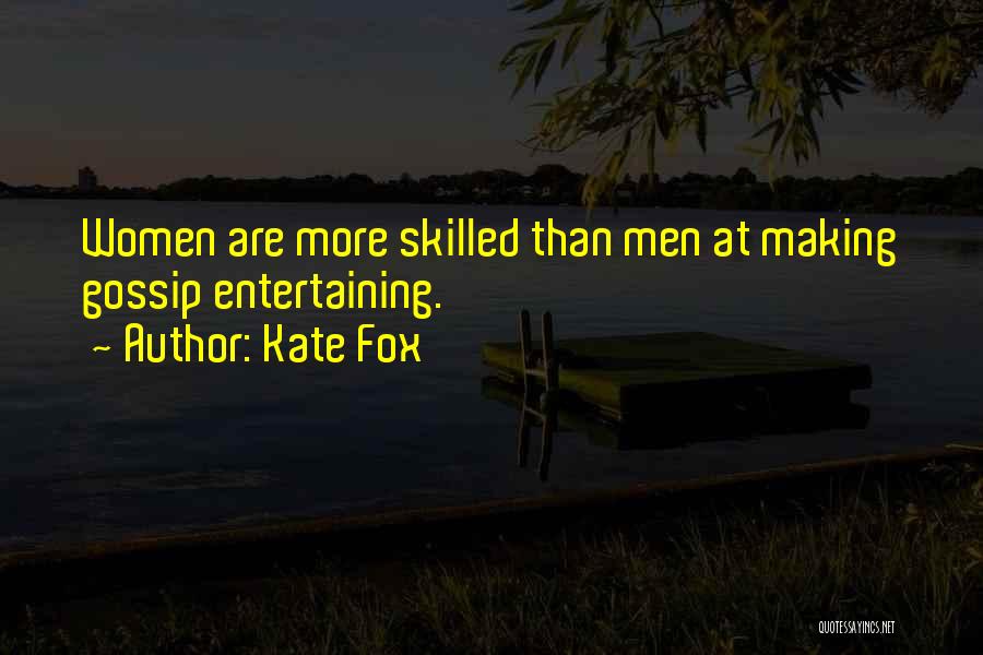 Kate Fox Quotes: Women Are More Skilled Than Men At Making Gossip Entertaining.