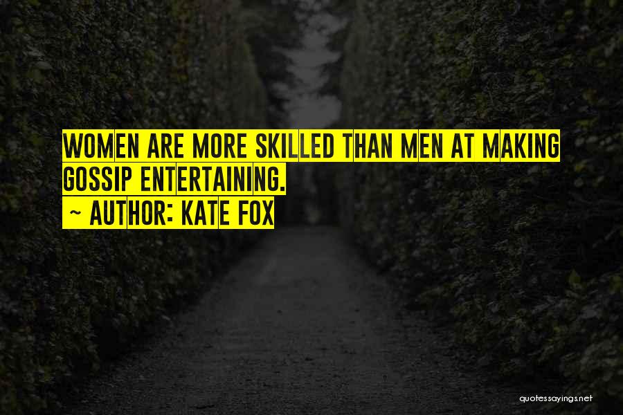 Kate Fox Quotes: Women Are More Skilled Than Men At Making Gossip Entertaining.