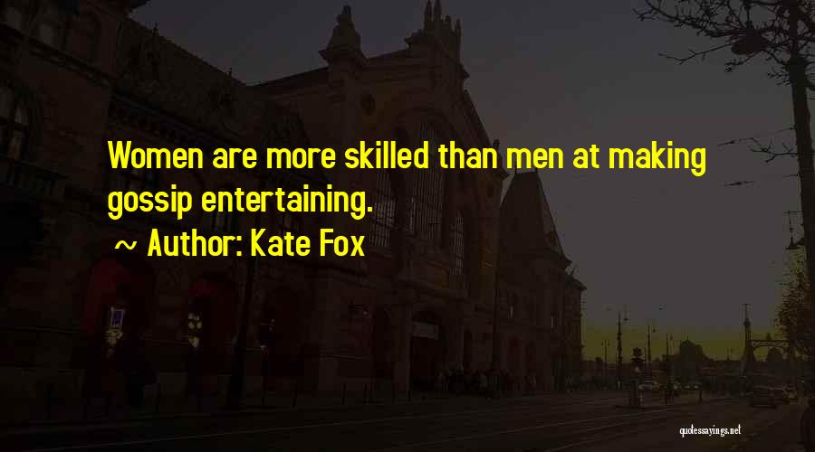Kate Fox Quotes: Women Are More Skilled Than Men At Making Gossip Entertaining.