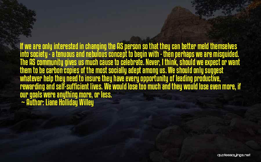 Liane Holliday Willey Quotes: If We Are Only Interested In Changing The As Person So That They Can Better Meld Themselves Into Society -