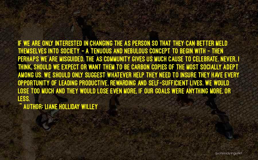 Liane Holliday Willey Quotes: If We Are Only Interested In Changing The As Person So That They Can Better Meld Themselves Into Society -