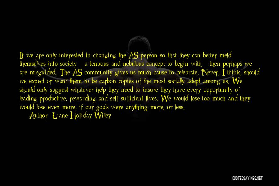 Liane Holliday Willey Quotes: If We Are Only Interested In Changing The As Person So That They Can Better Meld Themselves Into Society -