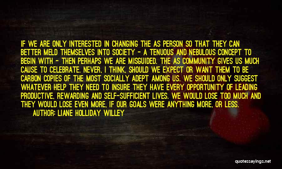 Liane Holliday Willey Quotes: If We Are Only Interested In Changing The As Person So That They Can Better Meld Themselves Into Society -