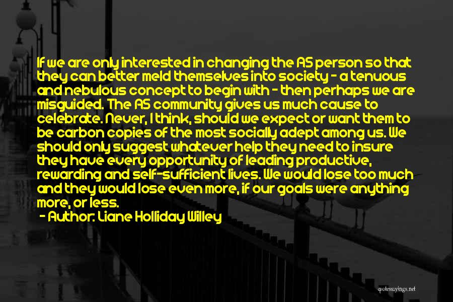 Liane Holliday Willey Quotes: If We Are Only Interested In Changing The As Person So That They Can Better Meld Themselves Into Society -