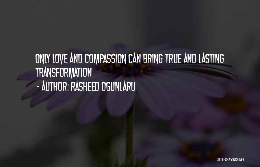 Rasheed Ogunlaru Quotes: Only Love And Compassion Can Bring True And Lasting Transformation